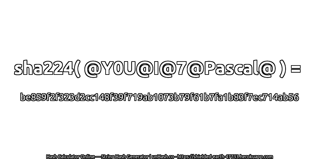 sha224( @Y0U@I@7@Pascal@ ) = be859f2f323d2cc148f39f719ab1073b79f61b7fa1b83f7ec714ab56 | unHash.co