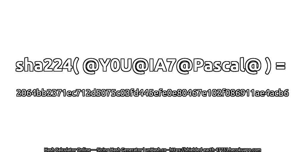 sha224( @Y0U@IA7@Pascal@ ) = 2064bb2371ec712d5075c03fd445efe0e80467e102f086911ae4acb6 | unHash.co