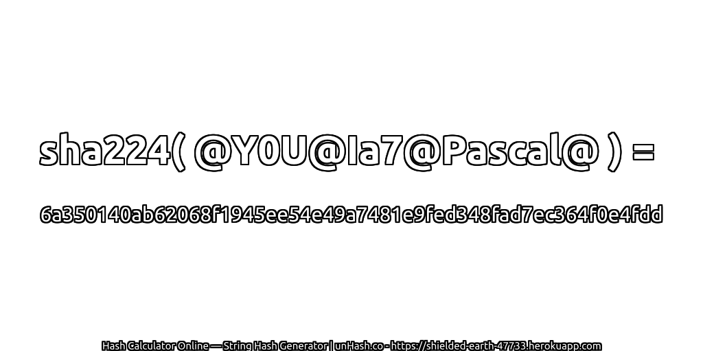sha224( @Y0U@Ia7@Pascal@ ) = 6a350140ab62068f1945ee54e49a7481e9fed348fad7ec364f0e4fdd | unHash.co