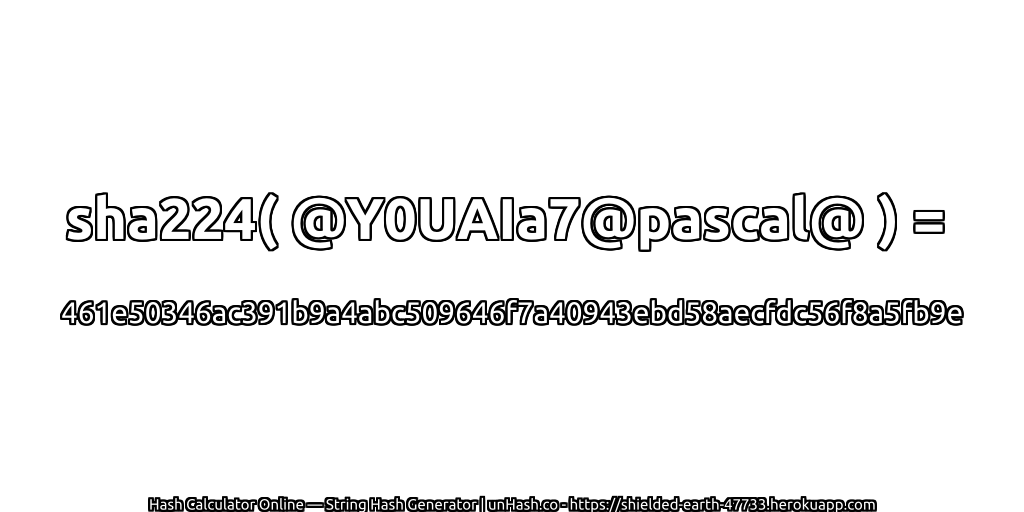 sha224( @Y0UAIa7@pascal@ ) = 461e50346ac391b9a4abc509646f7a40943ebd58aecfdc56f8a5fb9e | unHash.co