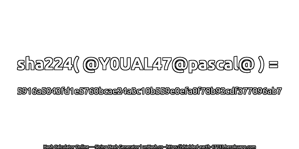 sha224( @Y0UAL47@pascal@ ) = 5916a5043fd1e5760bcae24a3c10b559e0efa0f78b92cdf377096ab7 | unHash.co