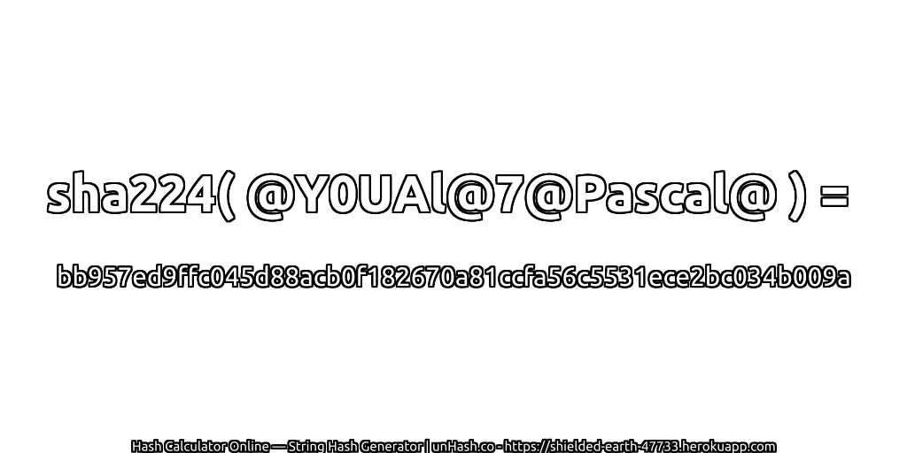 sha224( @Y0UAl@7@Pascal@ ) = bb957ed9ffc045d88acb0f182670a81ccfa56c5531ece2bc034b009a | unHash.co