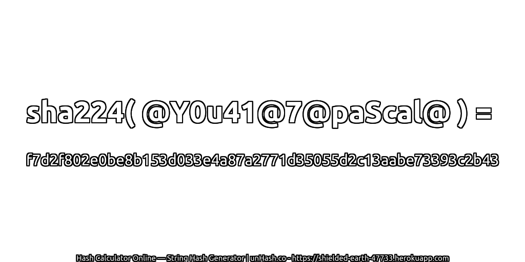 sha224( @Y0u41@7@paScal@ ) = f7d2f802e0be8b153d033e4a87a2771d35055d2c13aabe73393c2b43 | unHash.co