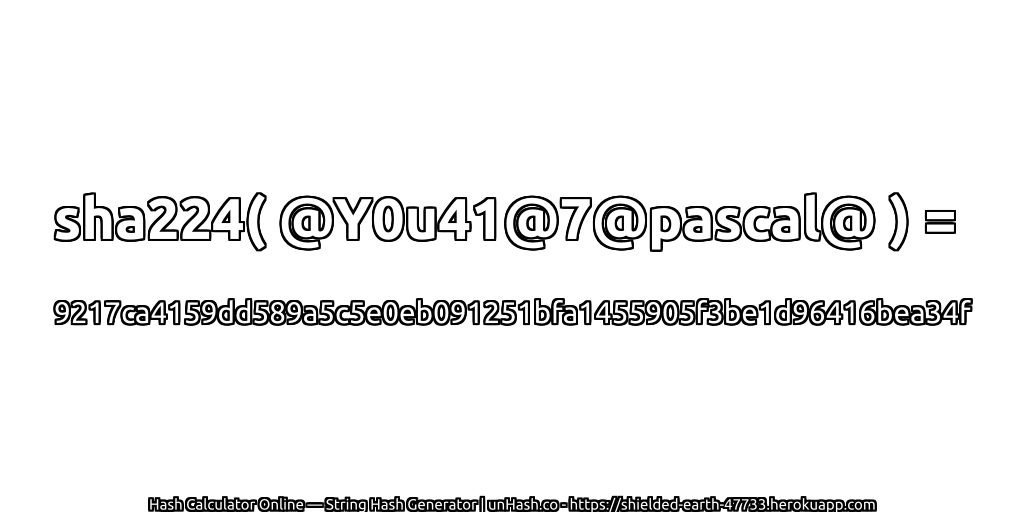 sha224( @Y0u41@7@pascal@ ) = 9217ca4159dd589a5c5e0eb091251bfa1455905f3be1d96416bea34f | unHash.co