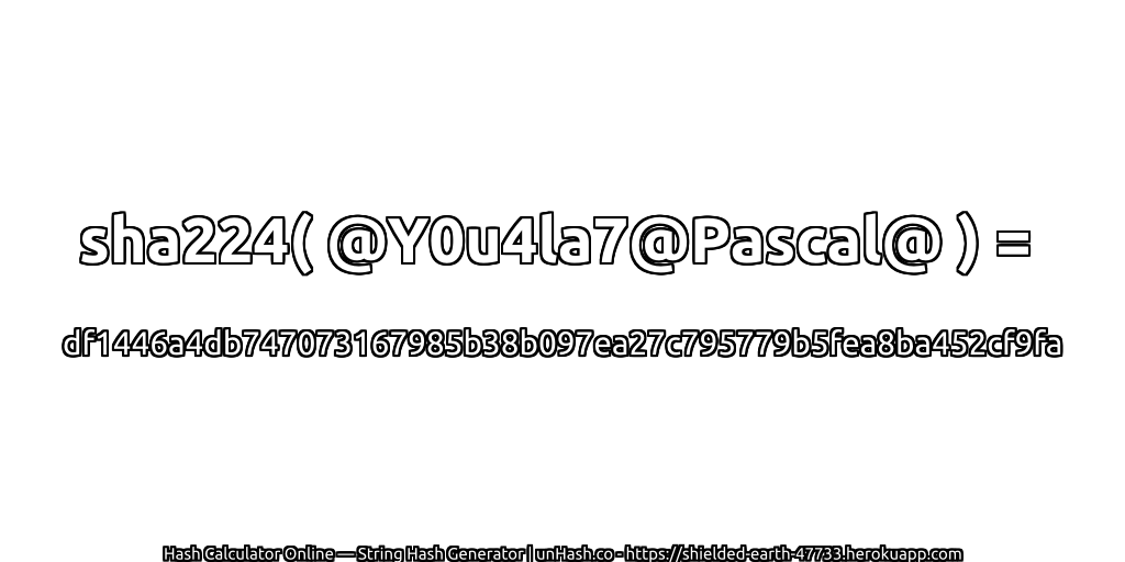sha224( @Y0u4la7@Pascal@ ) = df1446a4db747073167985b38b097ea27c795779b5fea8ba452cf9fa | unHash.co