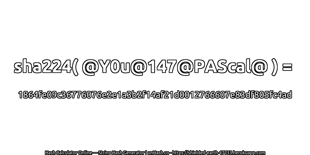 sha224( @Y0u@147@PAScal@ ) = 1864fe09c36776076e2e1a3b2f14af21d0012766607e83df805fc4ad | unHash.co
