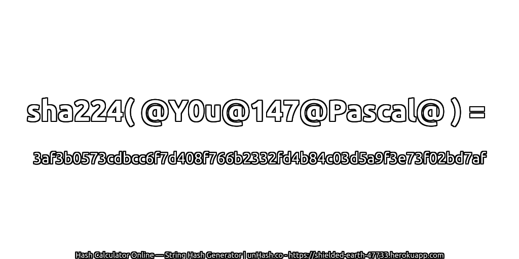 sha224( @Y0u@147@Pascal@ ) = 3af3b0573cdbcc6f7d408f766b2332fd4b84c03d5a9f3e73f02bd7af | unHash.co