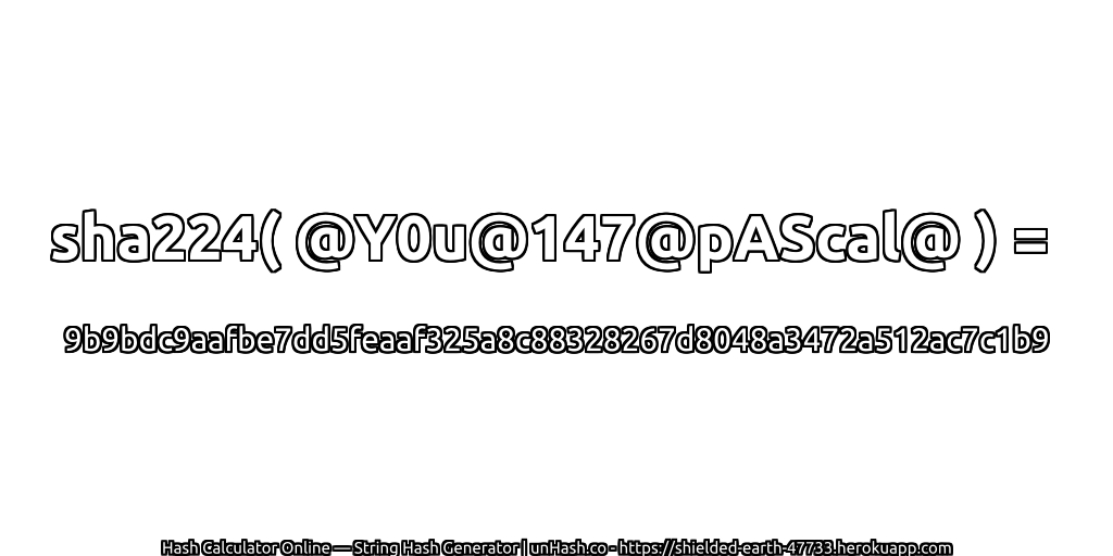 sha224( @Y0u@147@pAScal@ ) = 9b9bdc9aafbe7dd5feaaf325a8c88328267d8048a3472a512ac7c1b9 | unHash.co