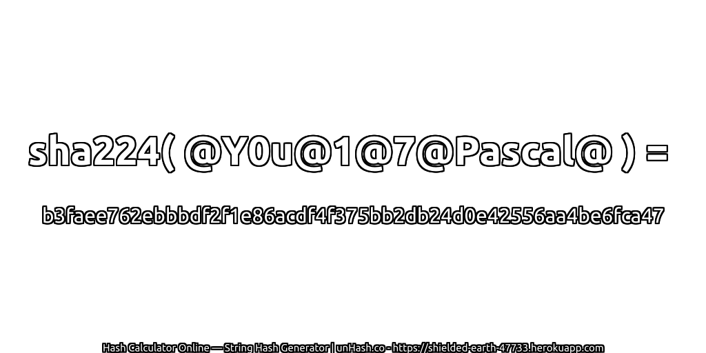 sha224( @Y0u@1@7@Pascal@ ) = b3faee762ebbbdf2f1e86acdf4f375bb2db24d0e42556aa4be6fca47 | unHash.co