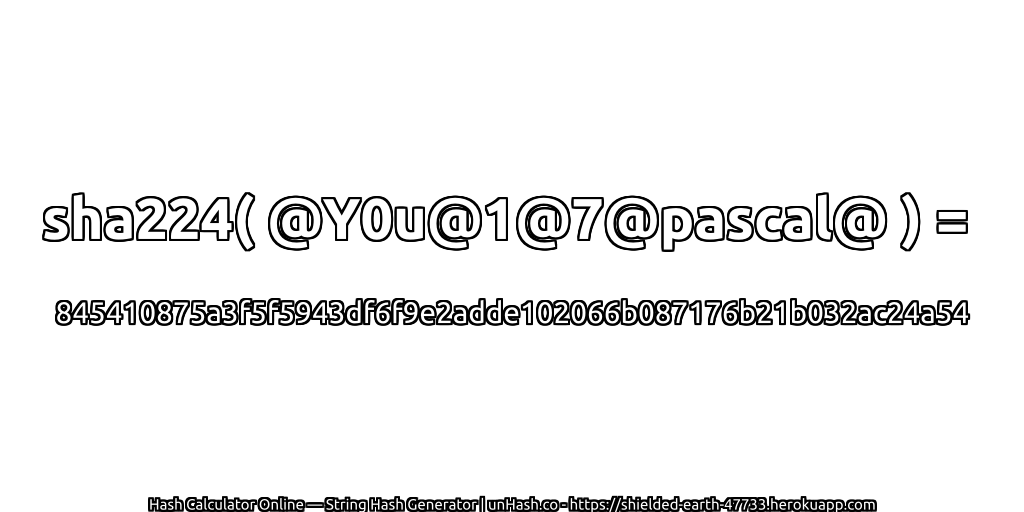 sha224( @Y0u@1@7@pascal@ ) = 845410875a3f5f5943df6f9e2adde102066b087176b21b032ac24a54 | unHash.co