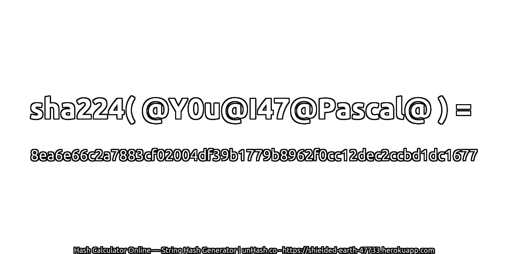 sha224( @Y0u@I47@Pascal@ ) = 8ea6e66c2a7883cf02004df39b1779b8962f0cc12dec2ccbd1dc1677 | unHash.co