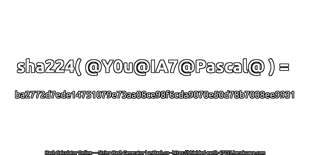 sha224( @Y0u@IA7@Pascal@ ) = ba2772d7ede14751079e73aa08ce98f6cda9070e50d78b7008ee9931 | unHash.co