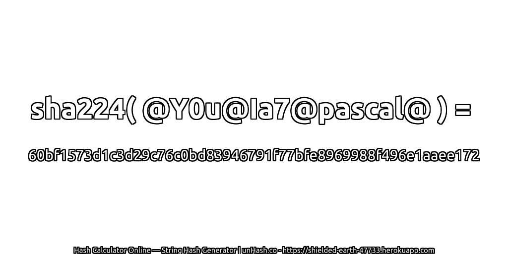 sha224( @Y0u@Ia7@pascal@ ) = 60bf1573d1c3d29c76c0bd83946791f77bfe8969988f496e1aaee172 | unHash.co
