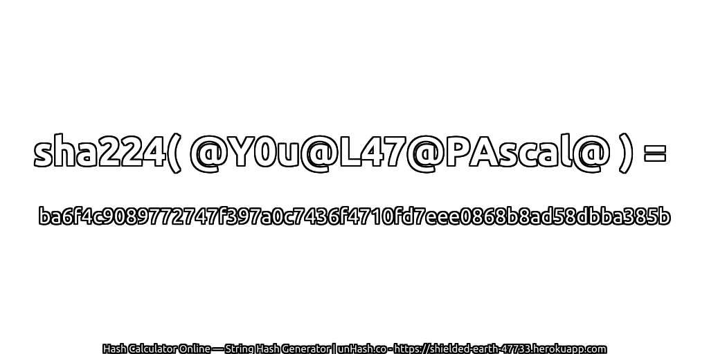 sha224( @Y0u@L47@PAscal@ ) = ba6f4c9089772747f397a0c7436f4710fd7eee0868b8ad58dbba385b | unHash.co