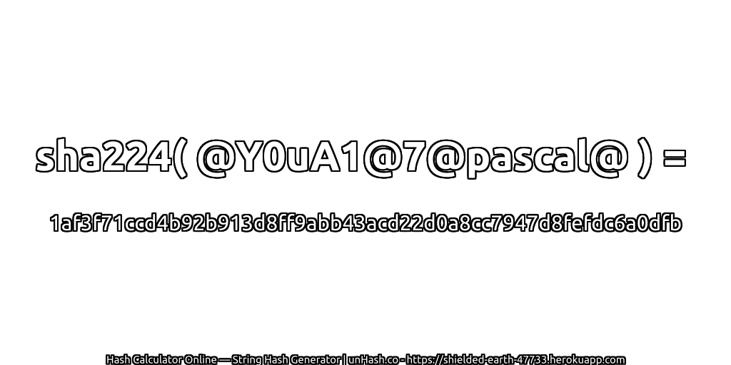 sha224( @Y0uA1@7@pascal@ ) = 1af3f71ccd4b92b913d8ff9abb43acd22d0a8cc7947d8fefdc6a0dfb | unHash.co