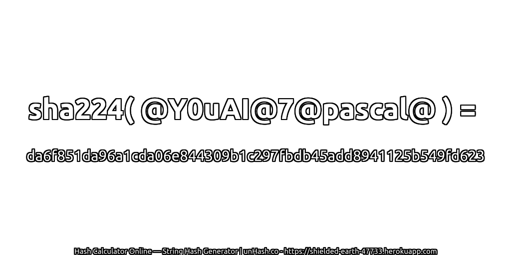 sha224( @Y0uAI@7@pascal@ ) = da6f851da96a1cda06e844309b1c297fbdb45add8941125b549fd623 | unHash.co
