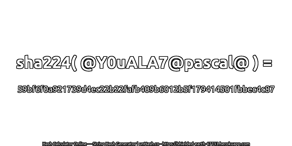 sha224( @Y0uALA7@pascal@ ) = 59bf6f0a921739d4ec22b22fafb409b6012b5f179414501fbbec4c87 | unHash.co