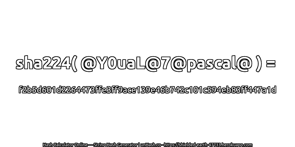 sha224( @Y0uaL@7@pascal@ ) = f2b5d601d2264473ffe3ff9ace139e46b742c101c594eb83ff447a1d | unHash.co
