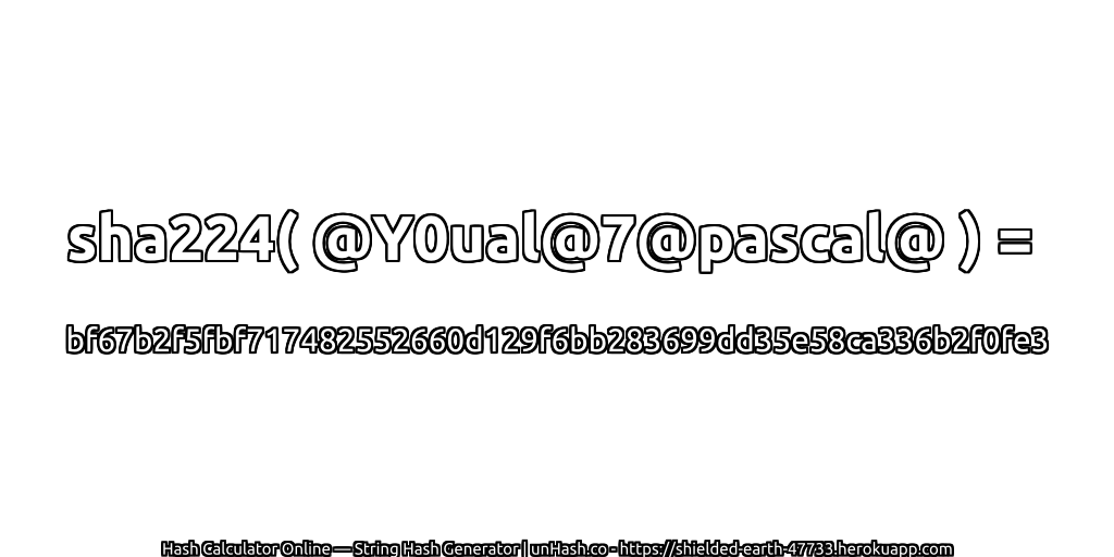 sha224( @Y0ual@7@pascal@ ) = bf67b2f5fbf717482552660d129f6bb283699dd35e58ca336b2f0fe3 | unHash.co