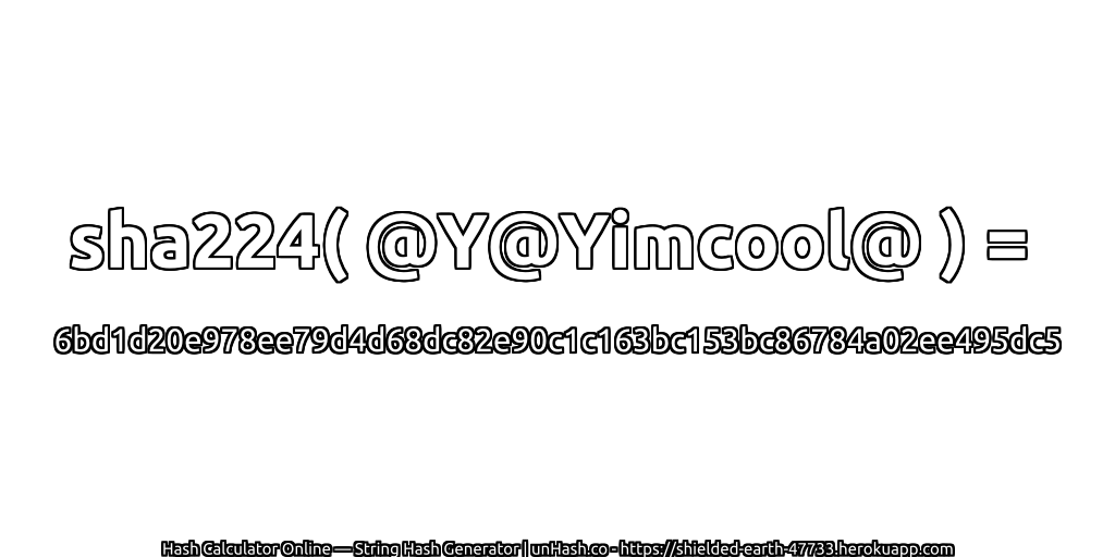 sha224( @Y@Yimcool@ ) = 6bd1d20e978ee79d4d68dc82e90c1c163bc153bc86784a02ee495dc5 | unHash.co