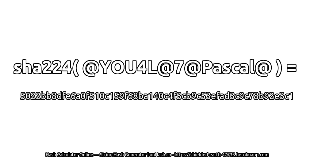 sha224( @YOU4L@7@Pascal@ ) = 5022bb8dfe6a0f510c159f68ba140c4f3cb9c53efad3c9c78b92e3c1 | unHash.co