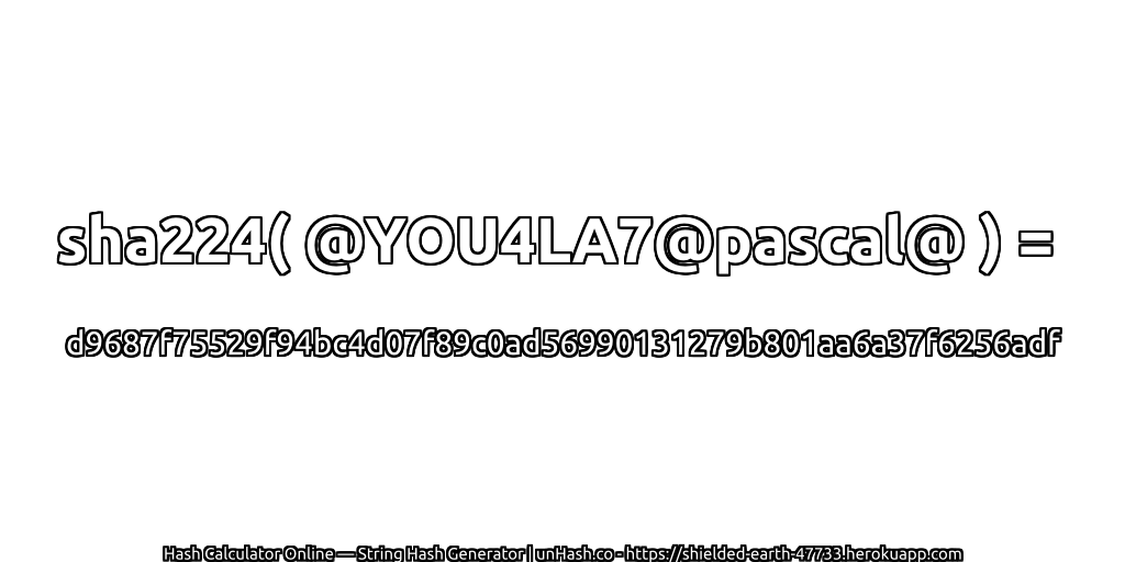 sha224( @YOU4LA7@pascal@ ) = d9687f75529f94bc4d07f89c0ad56990131279b801aa6a37f6256adf | unHash.co