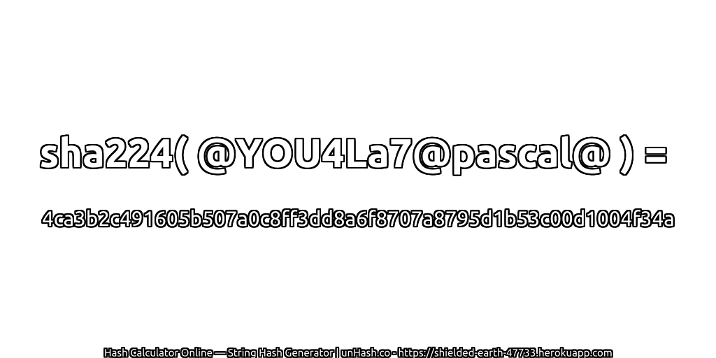 sha224( @YOU4La7@pascal@ ) = 4ca3b2c491605b507a0c8ff3dd8a6f8707a8795d1b53c00d1004f34a | unHash.co