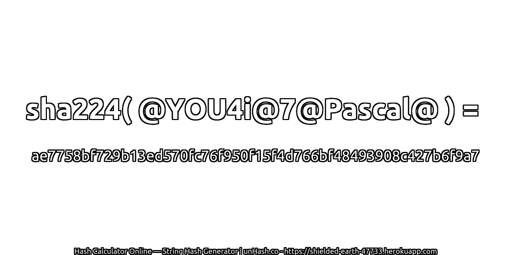 sha224( @YOU4i@7@Pascal@ ) = ae7758bf729b13ed570fc76f950f15f4d766bf48493908c427b6f9a7 | unHash.co