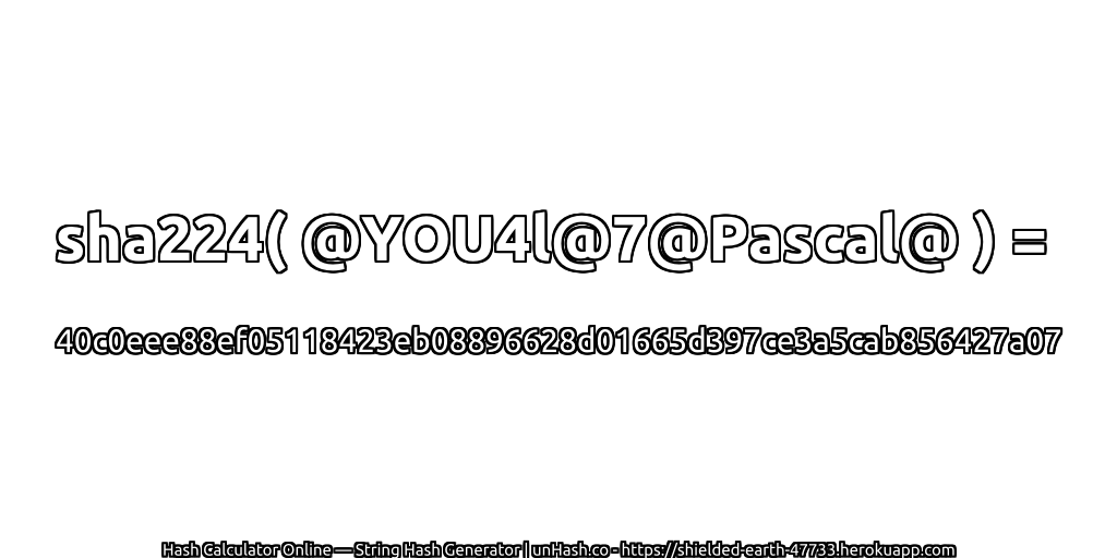 sha224( @YOU4l@7@Pascal@ ) = 40c0eee88ef05118423eb08896628d01665d397ce3a5cab856427a07 | unHash.co