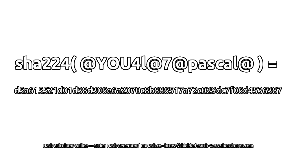 sha224( @YOU4l@7@pascal@ ) = d5a615521d01d38d306e6a2070c8b886517a72c029dc7f06d4536387 | unHash.co