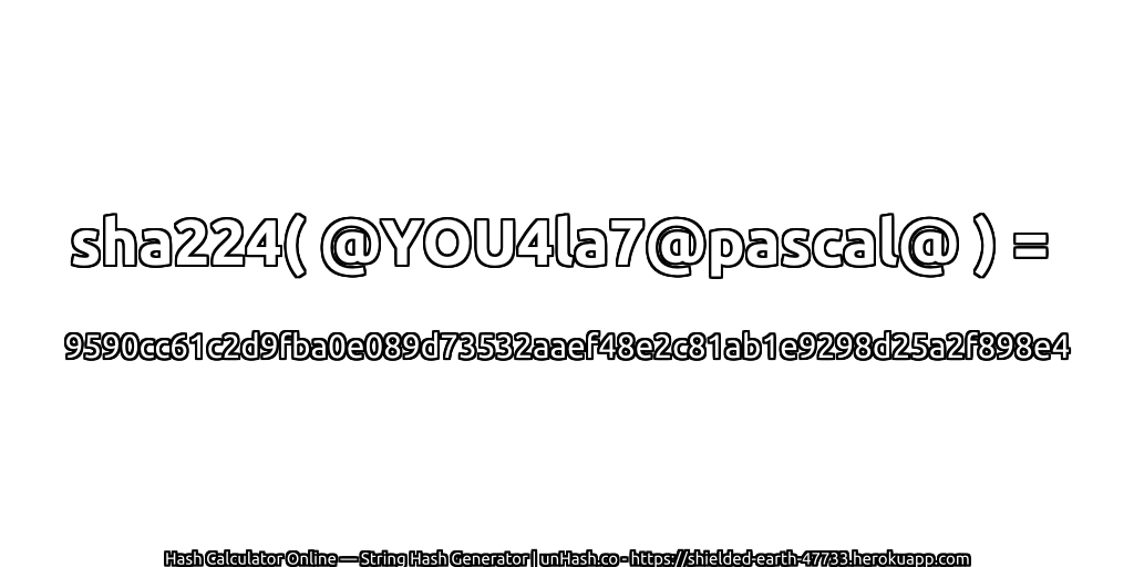 sha224( @YOU4la7@pascal@ ) = 9590cc61c2d9fba0e089d73532aaef48e2c81ab1e9298d25a2f898e4 | unHash.co