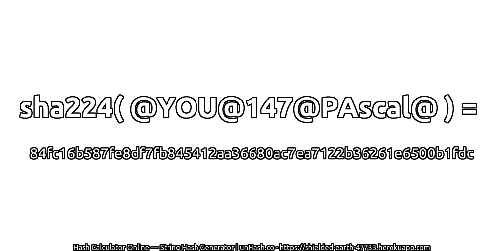 sha224( @YOU@147@PAscal@ ) = 84fc16b587fe8df7fb845412aa36680ac7ea7122b36261e6500b1fdc | unHash.co