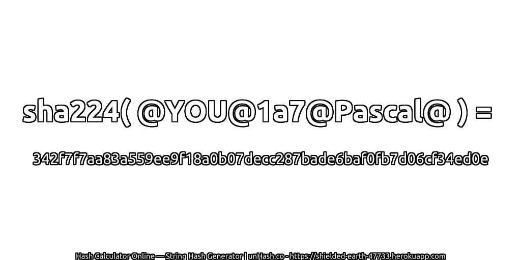 sha224( @YOU@1a7@Pascal@ ) = 342f7f7aa83a559ee9f18a0b07decc287bade6baf0fb7d06cf34ed0e | unHash.co