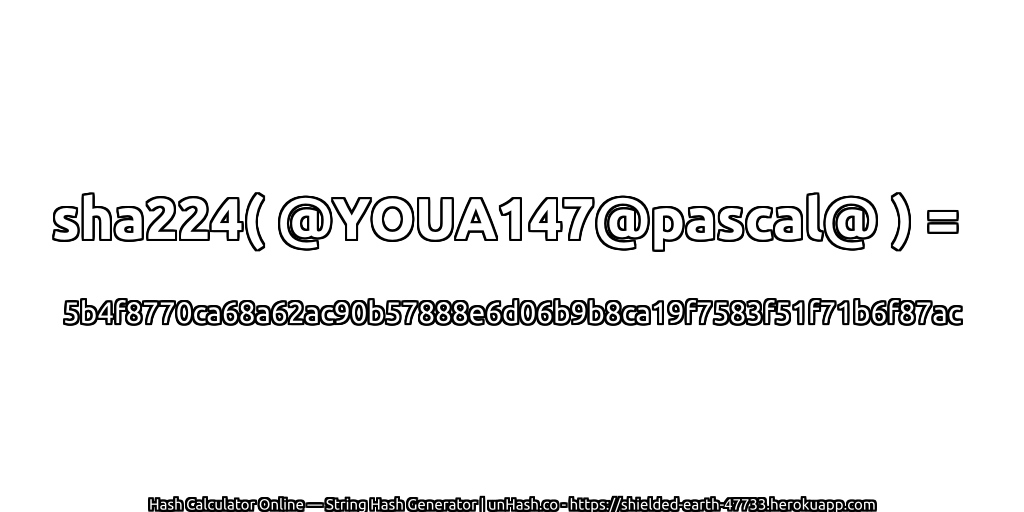 sha224( @YOUA147@pascal@ ) = 5b4f8770ca68a62ac90b57888e6d06b9b8ca19f7583f51f71b6f87ac | unHash.co