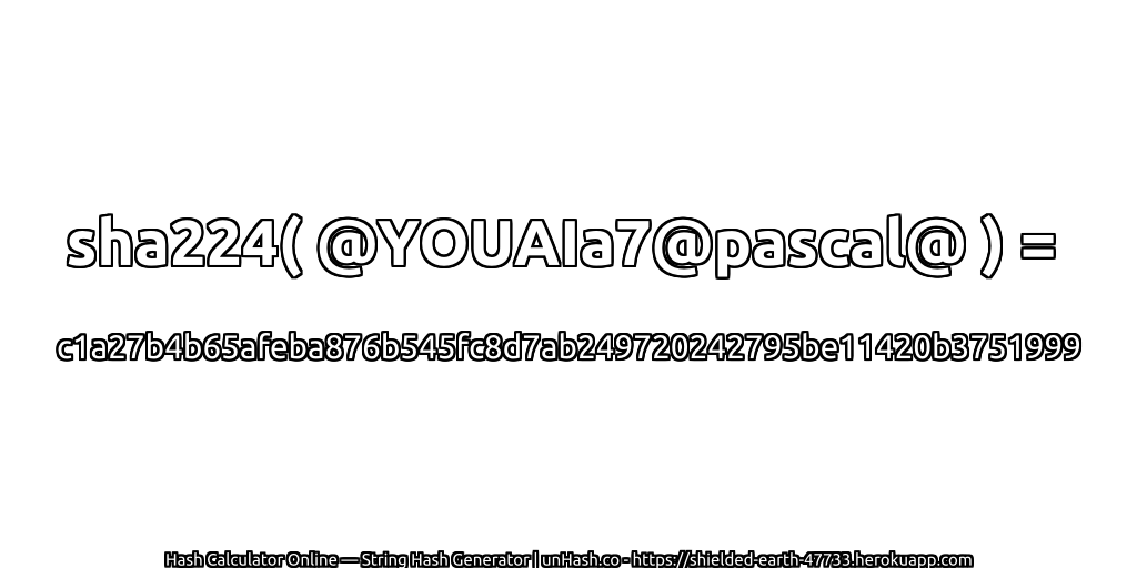 sha224( @YOUAIa7@pascal@ ) = c1a27b4b65afeba876b545fc8d7ab249720242795be11420b3751999 | unHash.co