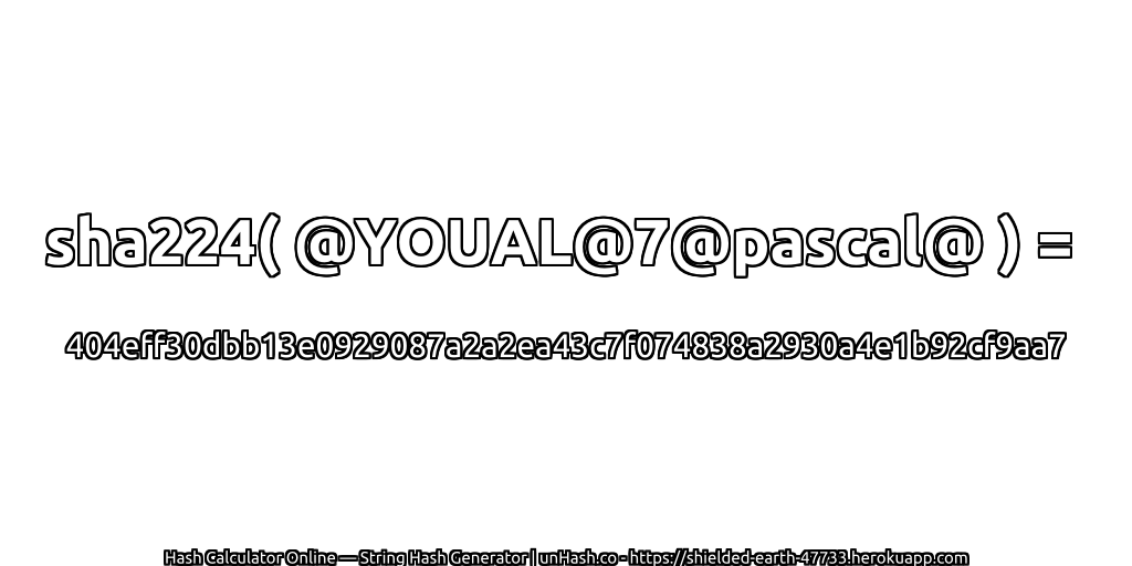 sha224( @YOUAL@7@pascal@ ) = 404eff30dbb13e0929087a2a2ea43c7f074838a2930a4e1b92cf9aa7 | unHash.co