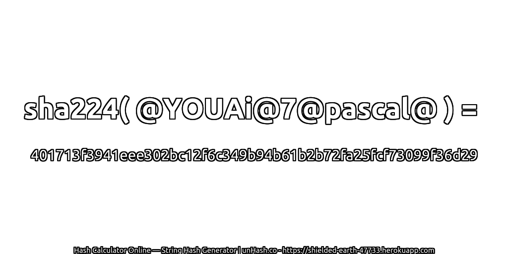 sha224( @YOUAi@7@pascal@ ) = 401713f3941eee302bc12f6c349b94b61b2b72fa25fcf73099f36d29 | unHash.co