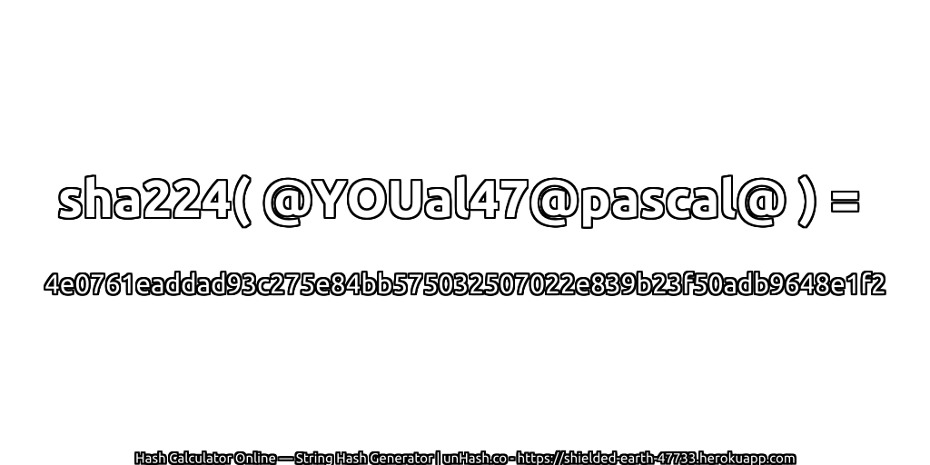 sha224( @YOUal47@pascal@ ) = 4e0761eaddad93c275e84bb575032507022e839b23f50adb9648e1f2 | unHash.co