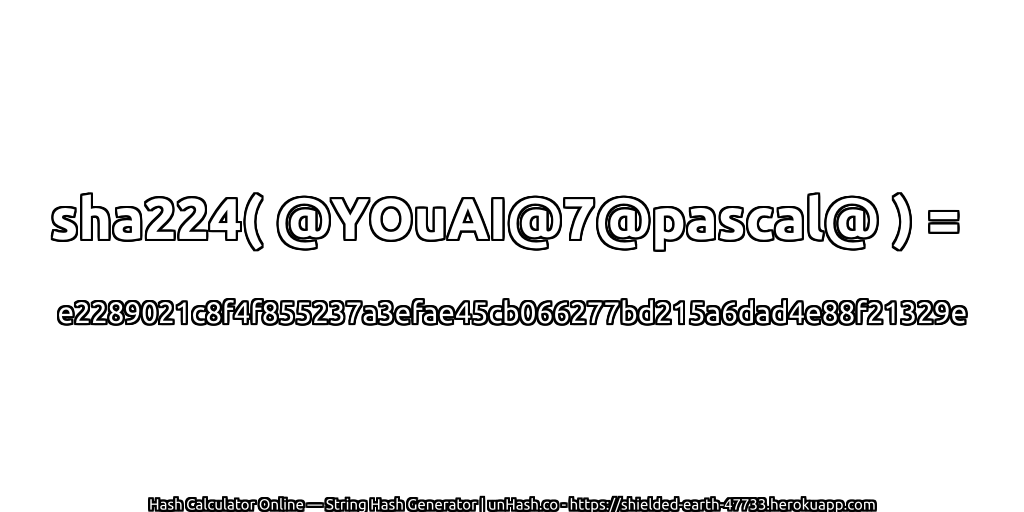 sha224( @YOuAI@7@pascal@ ) = e2289021c8f4f855237a3efae45cb066277bd215a6dad4e88f21329e | unHash.co