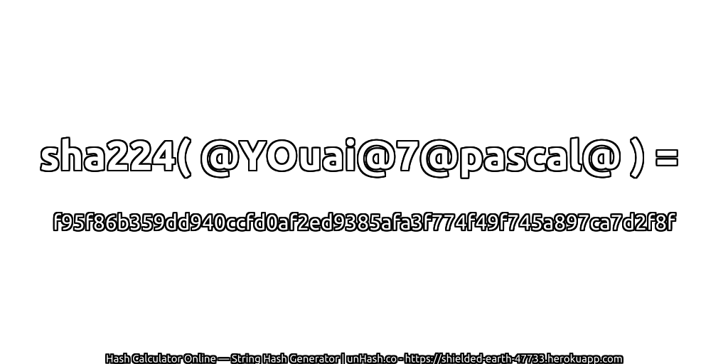 sha224( @YOuai@7@pascal@ ) = f95f86b359dd940ccfd0af2ed9385afa3f774f49f745a897ca7d2f8f | unHash.co