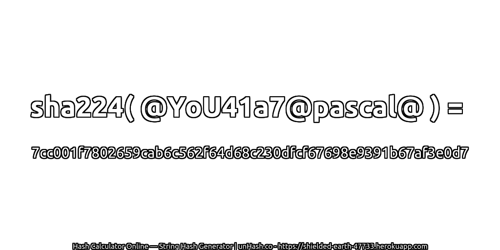 sha224( @YoU41a7@pascal@ ) = 7cc001f7802659cab6c562f64d68c230dfcf67698e9391b67af3e0d7 | unHash.co