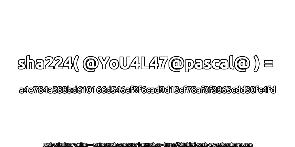 sha224( @YoU4L47@pascal@ ) = a4e784a588bd610166d546af9f6cad9d13cf78af0f3863cdd30fc4fd | unHash.co