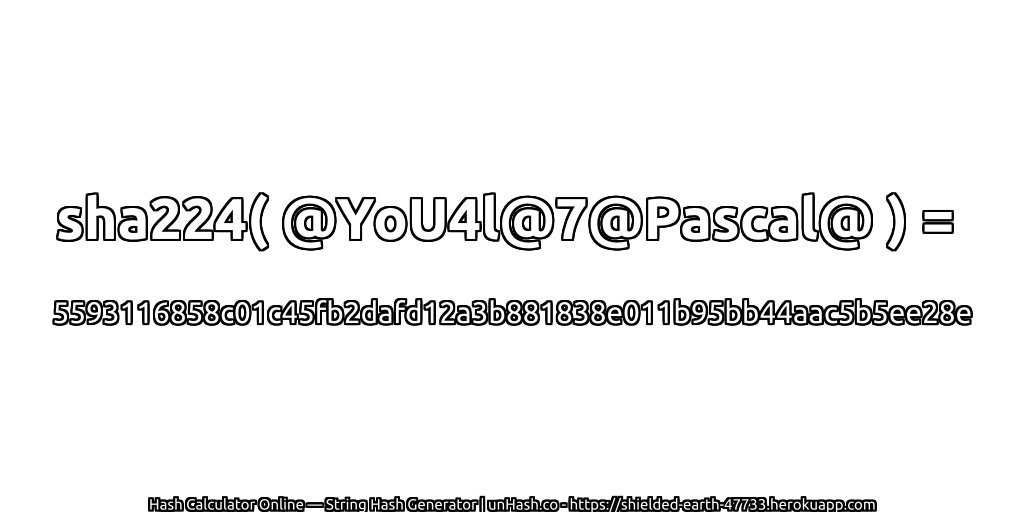 sha224( @YoU4l@7@Pascal@ ) = 5593116858c01c45fb2dafd12a3b881838e011b95bb44aac5b5ee28e | unHash.co