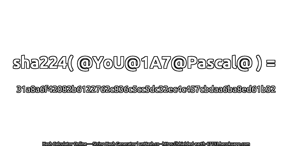 sha224( @YoU@1A7@Pascal@ ) = 31a8a6f42082b6122762c836c5cc5dc32ec4c457cbdaa6ba8ed61b32 | unHash.co