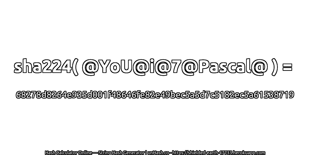 sha224( @YoU@i@7@Pascal@ ) = 68278d8264e935d001f48646fe82e49bec5a5d7c5182ec5a61538719 | unHash.co