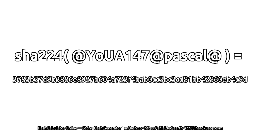 sha224( @YoUA147@pascal@ ) = 3783b37d9b3886e8927b604a723f4bab0cc3bc3cd81bb42860eb4c9d | unHash.co