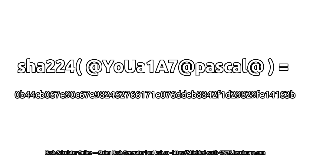 sha224( @YoUa1A7@pascal@ ) = 0b44cb067e90c67e982462766171e076ddeb8842f1d29829fe14163b | unHash.co