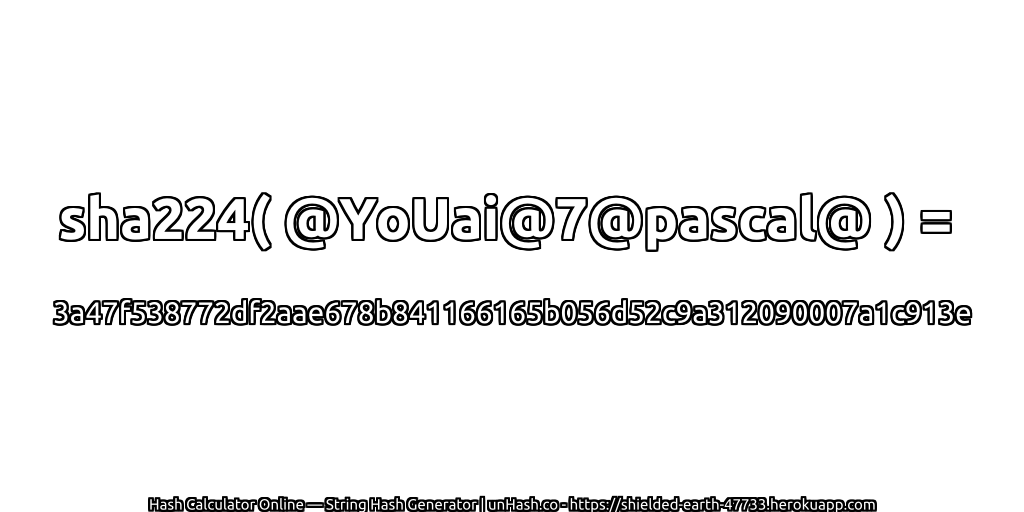 sha224( @YoUai@7@pascal@ ) = 3a47f538772df2aae678b841166165b056d52c9a312090007a1c913e | unHash.co