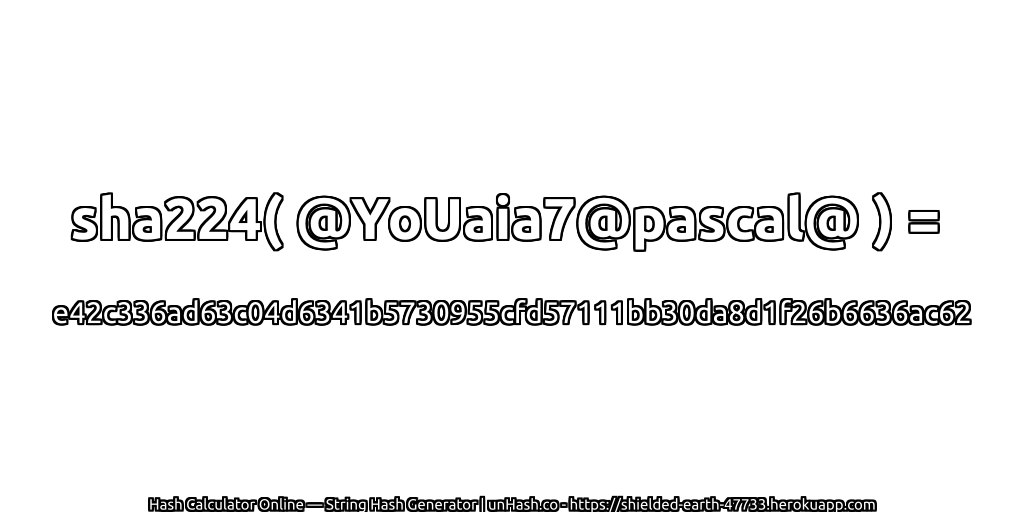 sha224( @YoUaia7@pascal@ ) = e42c336ad63c04d6341b5730955cfd57111bb30da8d1f26b6636ac62 | unHash.co
