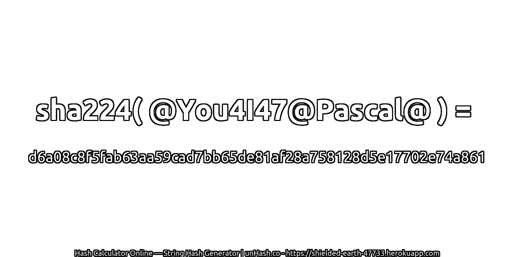 sha224( @You4I47@Pascal@ ) = d6a08c8f5fab63aa59cad7bb65de81af28a758128d5e17702e74a861 | unHash.co